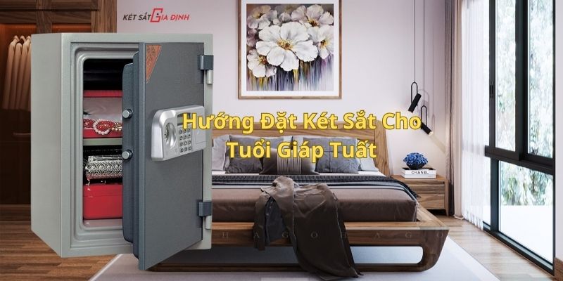 Cách Đặt Két Sắt Đúng Phong Thủy Cho Tuổi Giáp Tuất