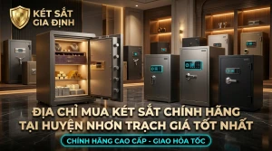 Địa Chỉ Mua Két Sắt Chính Hãng Tại Huyện Nhơn Trạch Giá Tốt Nhất