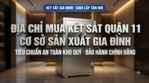 Địa Chỉ Mua Két Sắt Quận 11 Chính Hãng Cơ Sở Sản Xuất Gia Đình