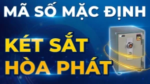 Mã mặc định két sắt Hòa Phát và cách đổi mã an toàn